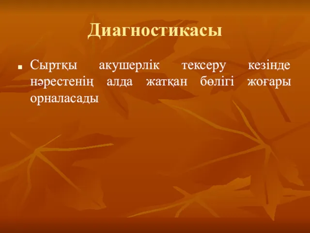 Диагностикасы Сыртқы акушерлік тексеру кезінде нәрестенің алда жатқан бөлігі жоғары орналасады