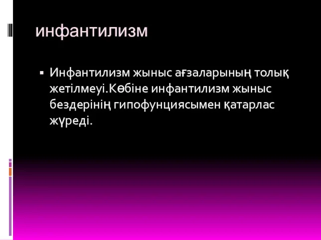 инфантилизм Инфантилизм жыныс ағзаларының толық жетілмеуі.Көбіне инфантилизм жыныс бездерінің гипофунциясымен қатарлас жүреді.