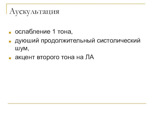 Аускультация ослабление 1 тона, дуюший продолжительный систолический шум, акцент второго тона на ЛА