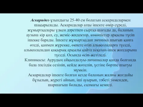 Аскаридоз-ұзындығы 25-40 см болатын аскаридалармен шақырылады. Аскаридалар ащы ішекте өмір