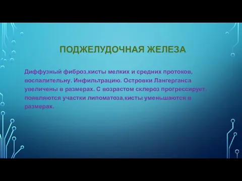 ПОДЖЕЛУДОЧНАЯ ЖЕЛЕЗА Диффузный фиброз,кисты мелких и средних протоков,воспалительну. Инфильтрацию. Островки