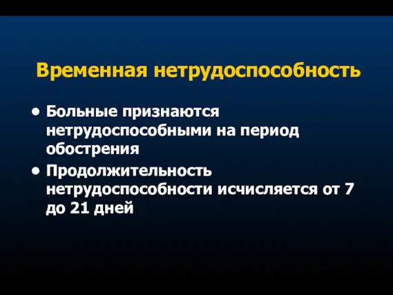 Временная нетрудоспособность Больные признаются нетрудоспособными на период обострения Продолжительность нетрудоспособности исчисляется от 7 до 21 дней