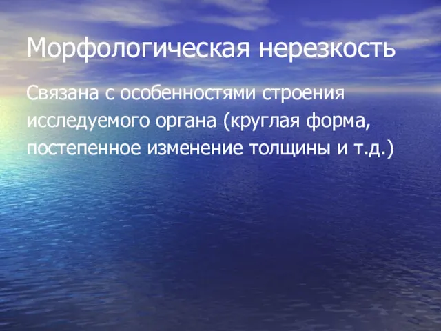 Морфологическая нерезкость Связана с особенностями строения исследуемого органа (круглая форма, постепенное изменение толщины и т.д.)