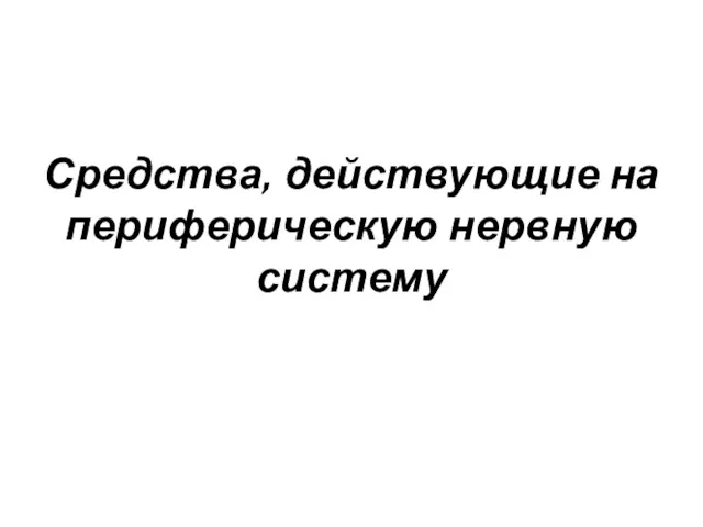 Средства, действующие на периферическую нервную систему