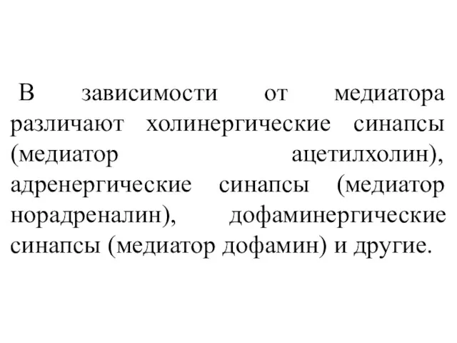 В зависимости от медиатора различают холинергические синапсы (медиатор ацетилхолин), адренергические