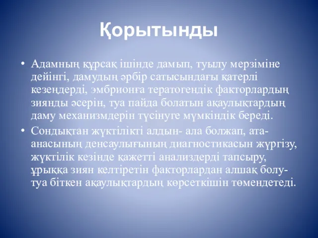 Қорытынды Адамның құрсақ ішінде дамып, туылу мерзіміне дейінгі, дамудың әрбір сатысындағы қатерлі кезеңдерді,