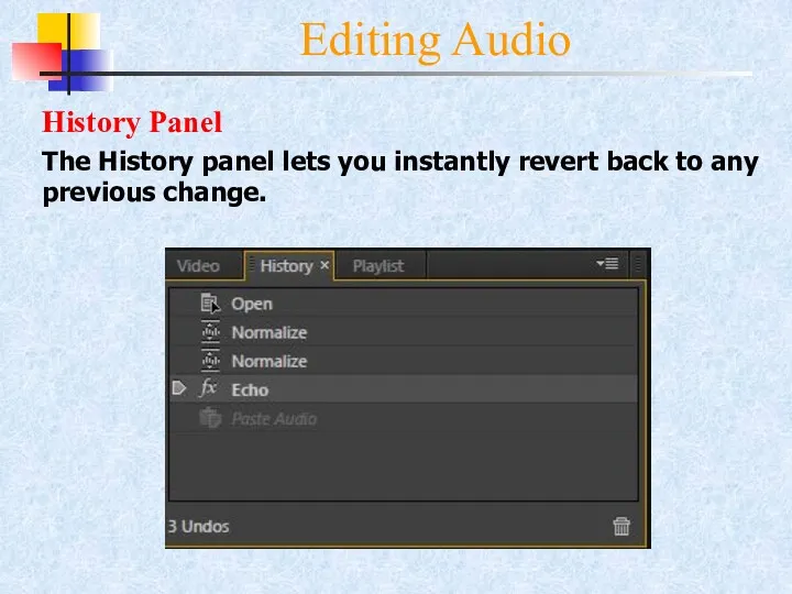 Editing Audio History Panel The History panel lets you instantly revert back to any previous change.