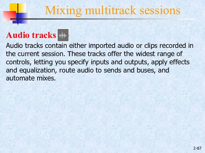 2- Mixing multitrack sessions Audio tracks Audio tracks contain either