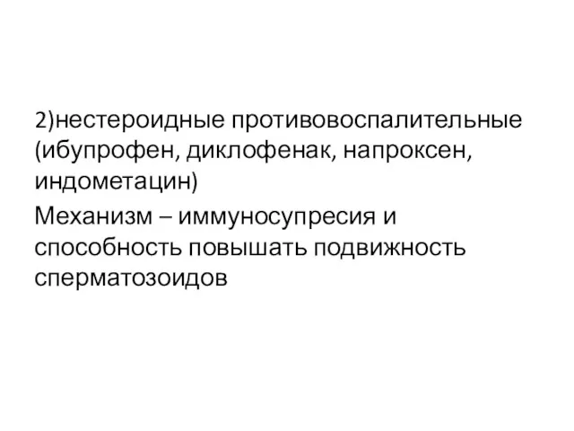 2)нестероидные противовоспалительные (ибупрофен, диклофенак, напроксен, индометацин) Механизм – иммуносупресия и способность повышать подвижность сперматозоидов