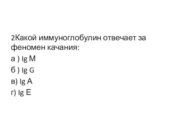 2Какой иммуноглобулин отвечает за феномен качания: а ) Ig М