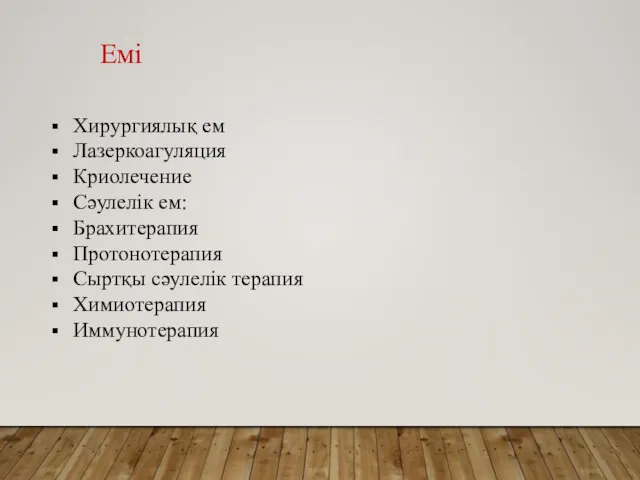 Хирургиялық ем Лазеркоагуляция Криолечение Сәулелік ем: Брахитерапия Протонотерапия Сыртқы сәулелік терапия Химиотерапия Иммунотерапия Емі