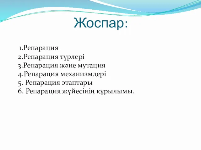 Жоспар: 1.Репарация 2.Репарация түрлері 3.Репарация және мутация 4.Репарация механизмдері 5. Репарация этаптары 6. Репарация жүйесінің құрылымы.