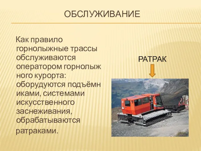 ОБСЛУЖИВАНИЕ Как правило горнолыжные трассы обслуживаются оператором горнолыжного курорта: оборудуются