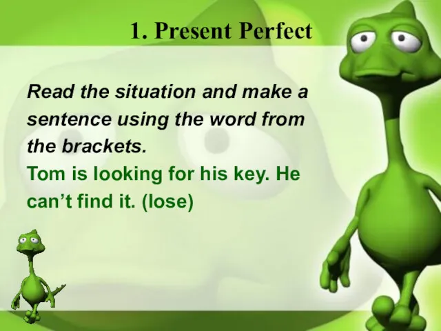 1. Present Perfect Read the situation and make a sentence