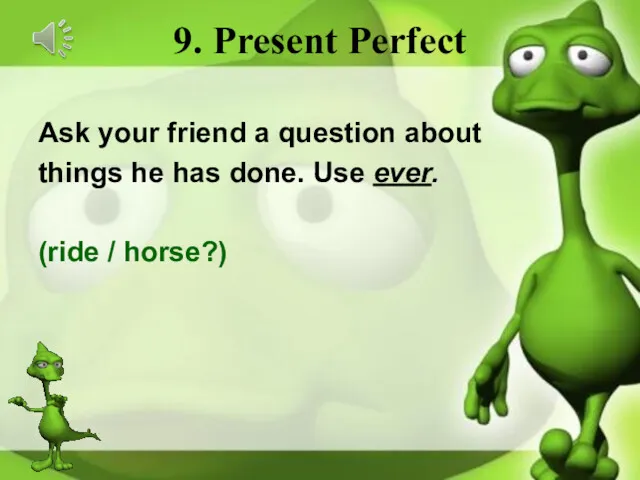 9. Present Perfect Ask your friend a question about things