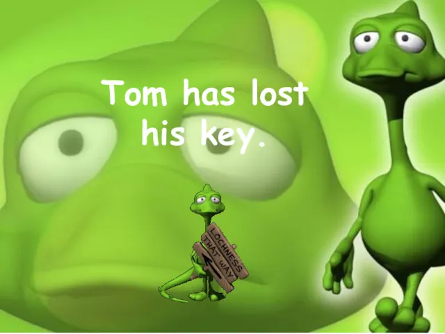 Tom has lost his key.