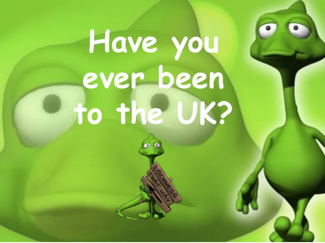 Have you ever been to the UK?