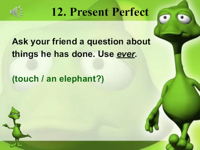 12. Present Perfect Ask your friend a question about things