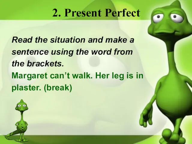 2. Present Perfect Read the situation and make a sentence