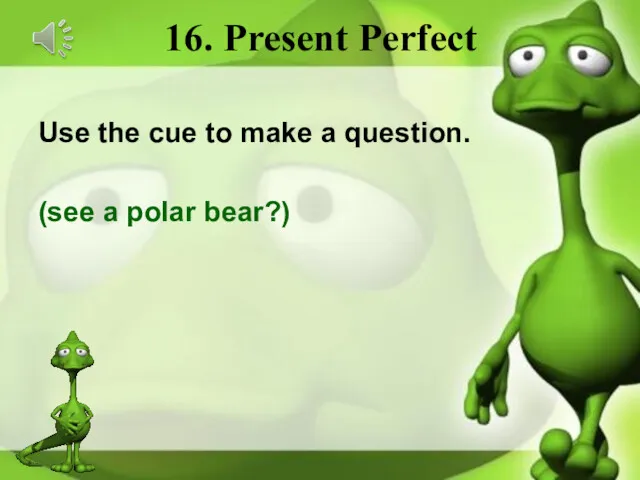 16. Present Perfect Use the cue to make a question. (see a polar bear?)