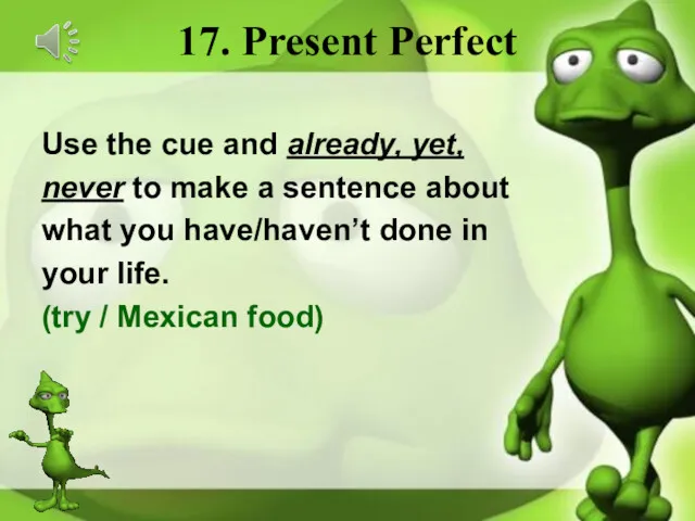 17. Present Perfect Use the cue and already, yet, never