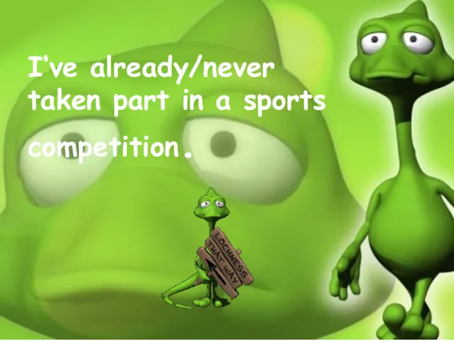 I‘ve already/never taken part in a sports competition.