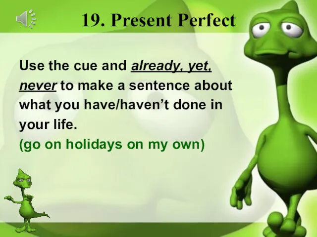 19. Present Perfect Use the cue and already, yet, never