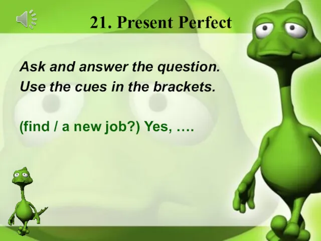 21. Present Perfect Ask and answer the question. Use the