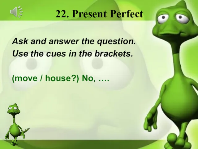 22. Present Perfect Ask and answer the question. Use the