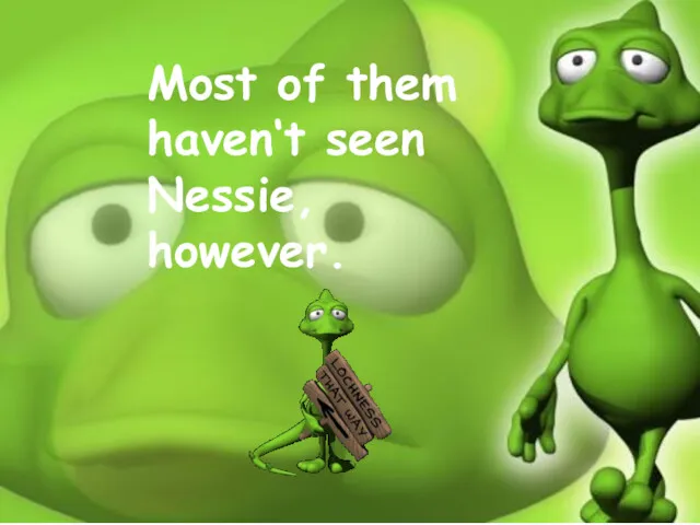 Most of them haven‘t seen Nessie, however.