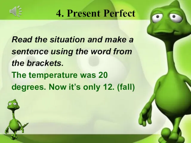 4. Present Perfect Read the situation and make a sentence