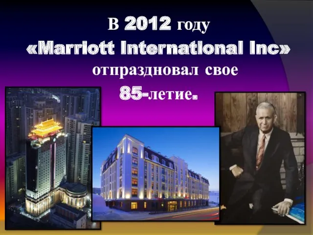 В 2012 году «Marriott International Inc» отпраздновал свое 85-летие.