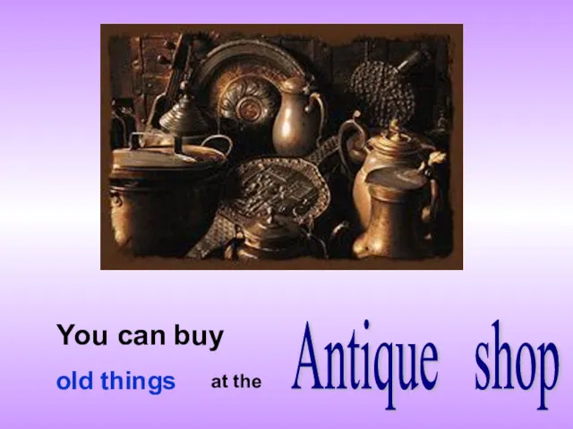 You can buy Antique shop at the old things