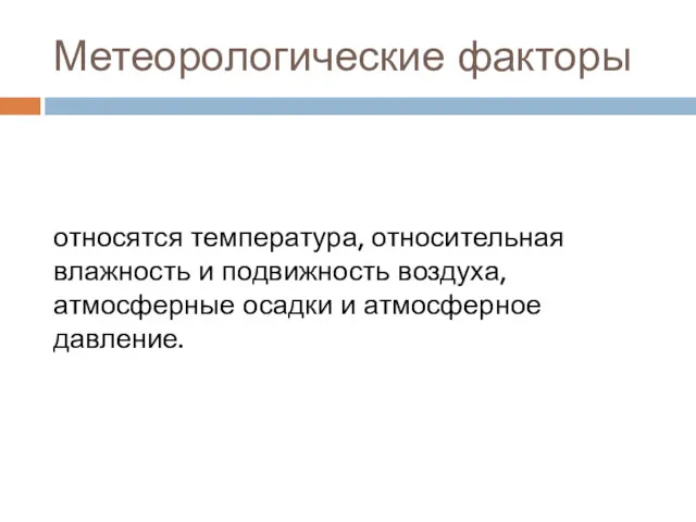 Метеорологические факторы относятся температура, относительная влажность и подвижность воздуха, атмосферные осадки и атмосферное давление.