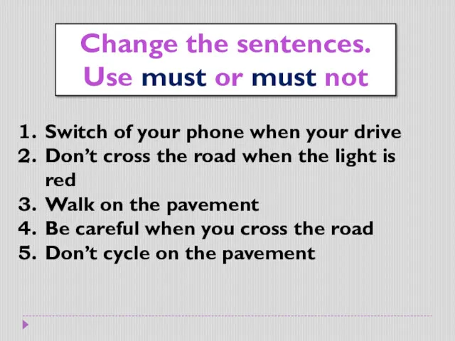 Change the sentences. Use must or must not Switch of your phone when