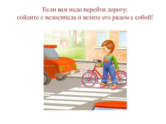 Если вам надо перейти дорогу: сойдите с велосипеда и везите его рядом с собой!