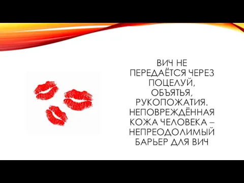 ВИЧ НЕ ПЕРЕДАЁТСЯ ЧЕРЕЗ ПОЦЕЛУЙ, ОБЪЯТЬЯ, РУКОПОЖАТИЯ. НЕПОВРЕЖДЁННАЯ КОЖА ЧЕЛОВЕКА – НЕПРЕОДОЛИМЫЙ БАРЬЕР ДЛЯ ВИЧ