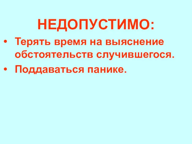 НЕДОПУСТИМО: Терять время на выяснение обстоятельств случившегося. Поддаваться панике.