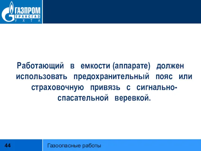 Работающий в емкости (аппарате) должен использовать предохранительный пояс или страховочную привязь с сигнально-спасательной веревкой. Газоопасные работы