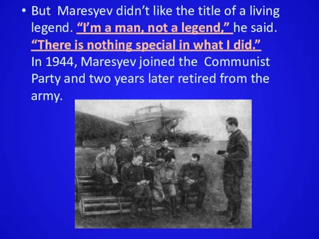 But Maresyev didn’t like the title of a living legend.