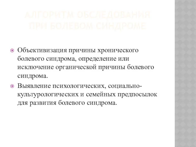 АЛГОРИТМ ОБСЛЕДОВАНИЯ ПРИ БОЛЕВОМ СИНДРОМЕ Объективизация причины хронического болевого синдрома,