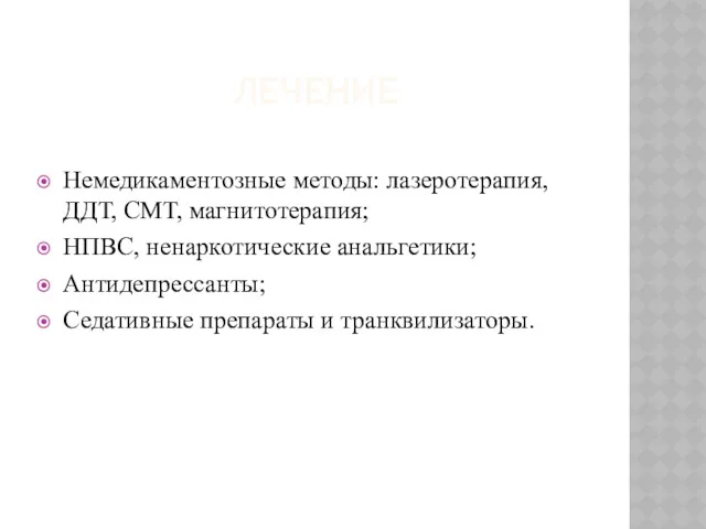 ЛЕЧЕНИЕ Немедикаментозные методы: лазеротерапия, ДДТ, СМТ, магнитотерапия; НПВС, ненаркотические анальгетики; Антидепрессанты; Седативные препараты и транквилизаторы.