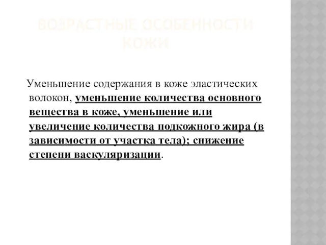 ВОЗРАСТНЫЕ ОСОБЕННОСТИ КОЖИ Уменьшение содержания в коже эластических волокон, уменьшение