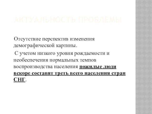 АКТУАЛЬНОСТЬ ПРОБЛЕМЫ Отсутствие перспектив изменения демографической картины. С учетом низкого