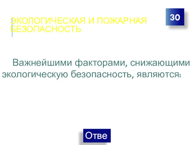 ЭКОЛОГИЧЕСКАЯ И ПОЖАРНАЯ БЕЗОПАСНОСТЬ 30 Важнейшими факторами, снижающими экологическую безопасность, являются: