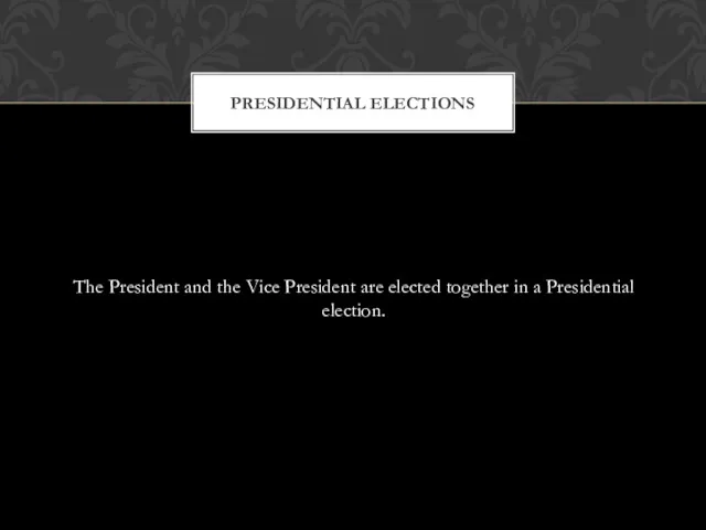 The President and the Vice President are elected together in a Presidential election. PRESIDENTIAL ELECTIONS