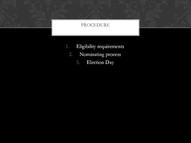 Eligibility requirements Nominating process Election Day PROCEDURE