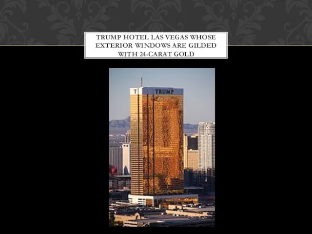TRUMP HOTEL LAS VEGAS WHOSE EXTERIOR WINDOWS ARE GILDED WITH 24-CARAT GOLD
