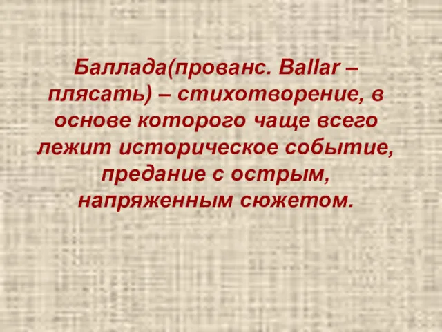 Баллада(прованс. Ballar – плясать) – стихотворение, в основе которого чаще всего лежит историческое