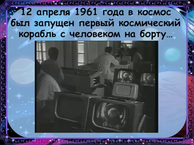 12 апреля 1961 года в космос был запущен первый космический корабль с человеком на борту…